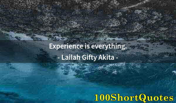 Quote by Albert Einstein: Experience is everything.