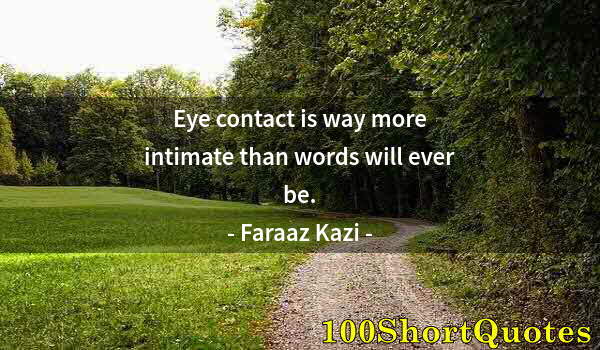 Quote by Albert Einstein: Eye contact is way more intimate than words will ever be.