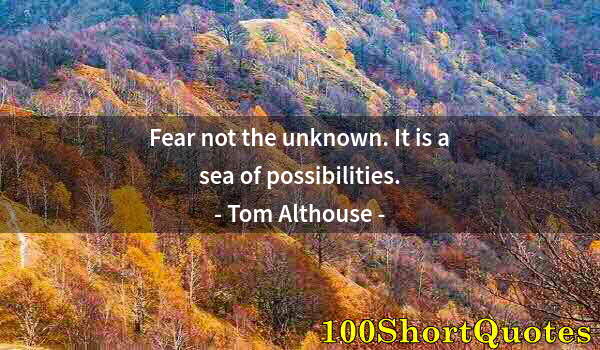 Quote by Albert Einstein: Fear not the unknown. It is a sea of possibilities.