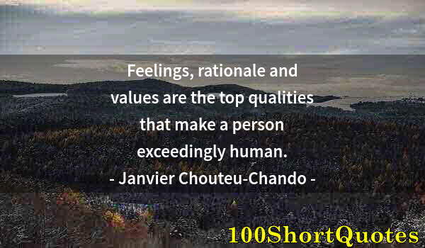 Quote by Albert Einstein: Feelings, rationale and values are the top qualities that make a person exceedingly human.