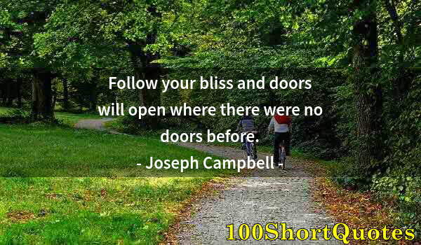 Quote by Albert Einstein: Follow your bliss and doors will open where there were no doors before.