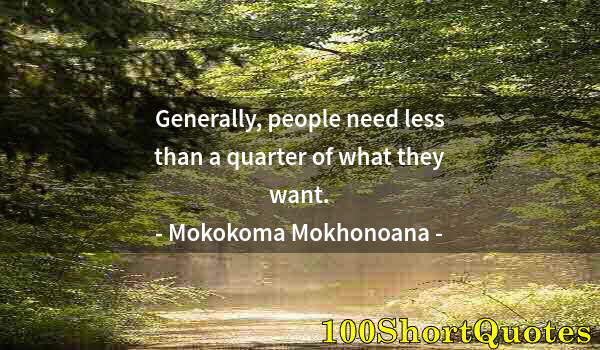 Quote by Albert Einstein: Generally, people need less than a quarter of what they want.