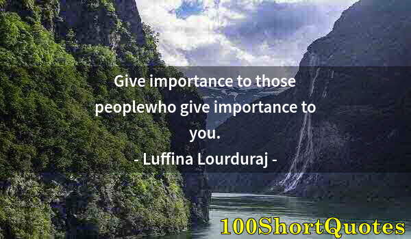 Quote by Albert Einstein: Give importance to those peoplewho give importance to you.