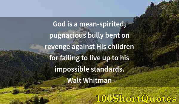 Quote by Albert Einstein: God is a mean-spirited, pugnacious bully bent on revenge against His children for failing to live up...