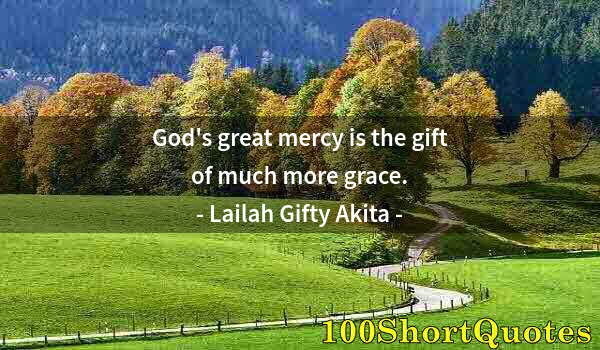 Quote by Albert Einstein: God's great mercy is the gift of much more grace.