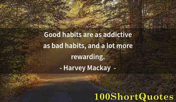 Quote by Albert Einstein: Good habits are as addictive as bad habits, and a lot more rewarding.