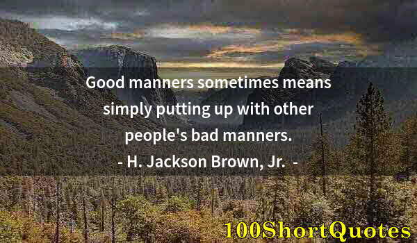 Quote by Albert Einstein: Good manners sometimes means simply putting up with other people's bad manners.