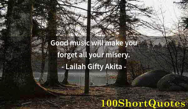 Quote by Albert Einstein: Good music will make you forget all your misery.