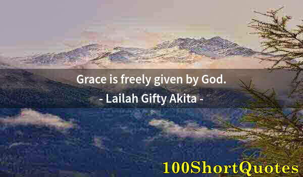 Quote by Albert Einstein: Grace is freely given by God.