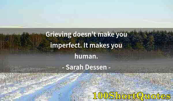 Quote by Albert Einstein: Grieving doesn't make you imperfect. It makes you human.