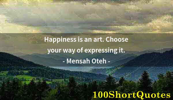 Quote by Albert Einstein: Happiness is an art. Choose your way of expressing it.