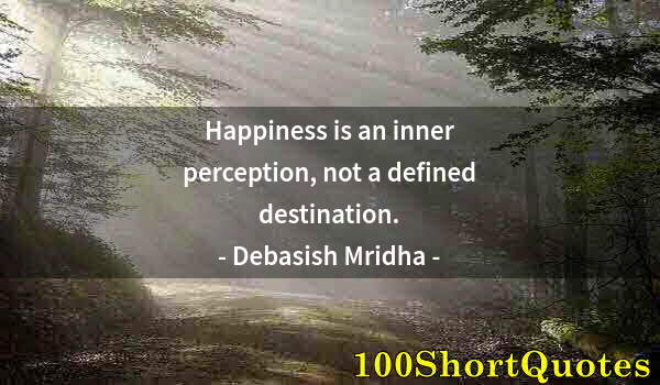 Quote by Albert Einstein: Happiness is an inner perception, not a defined destination.