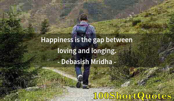 Quote by Albert Einstein: Happiness is the gap between loving and longing.