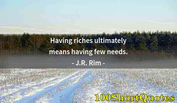 Quote by Albert Einstein: Having riches ultimately means having few needs.