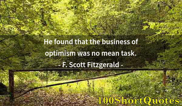 Quote by Albert Einstein: He found that the business of optimism was no mean task.