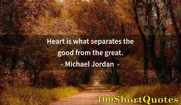 Quote by Albert Einstein: Heart is what separates the good from the great.