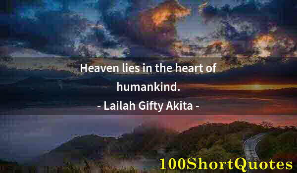 Quote by Albert Einstein: Heaven lies in the heart of humankind.