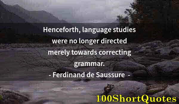 Quote by Albert Einstein: Henceforth, language studies were no longer directed merely towards correcting grammar.