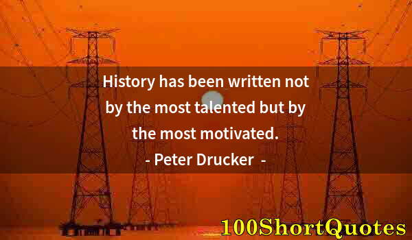 Quote by Albert Einstein: History has been written not by the most talented but by the most motivated.