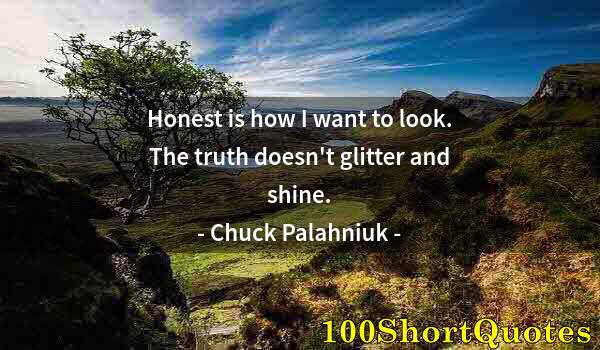 Quote by Albert Einstein: Honest is how I want to look. The truth doesn't glitter and shine.