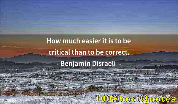 Quote by Albert Einstein: How much easier it is to be critical than to be correct.