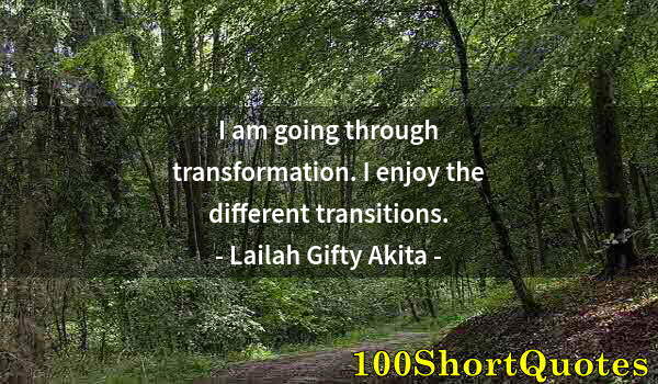 Quote by Albert Einstein: I am going through transformation. I enjoy the different transitions.