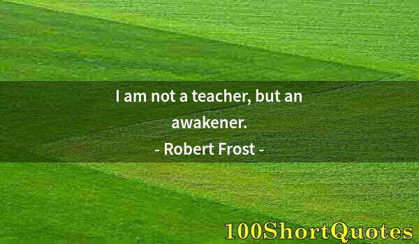 Quote by Albert Einstein: I am not a teacher, but an awakener.