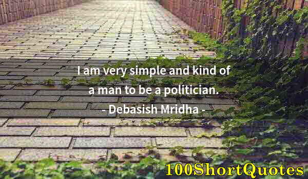 Quote by Albert Einstein: I am very simple and kind of a man to be a politician.