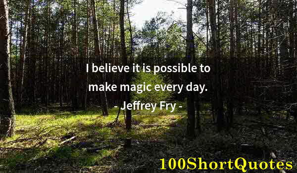 Quote by Albert Einstein: I believe it is possible to make magic every day.