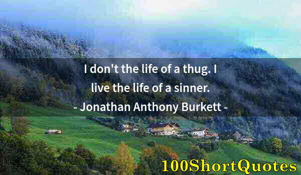 Quote by Albert Einstein: I don't the life of a thug. I live the life of a sinner.