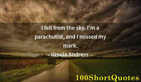 Quote by Albert Einstein: I fell from the sky. I'm a parachutist, and I missed my mark.