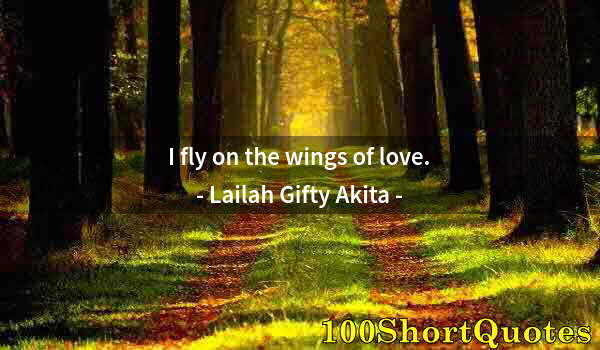 Quote by Albert Einstein: I fly on the wings of love.