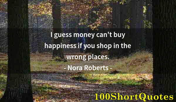 Quote by Albert Einstein: I guess money can't buy happiness if you shop in the wrong places.