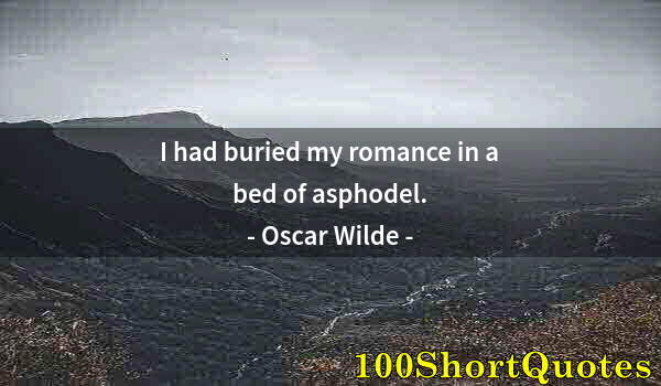 Quote by Albert Einstein: I had buried my romance in a bed of asphodel.