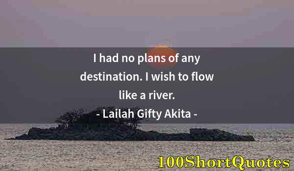 Quote by Albert Einstein: I had no plans of any destination. I wish to flow like a river.