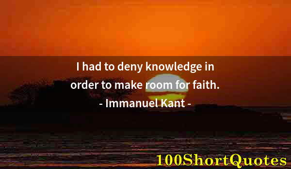 Quote by Albert Einstein: I had to deny knowledge in order to make room for faith.