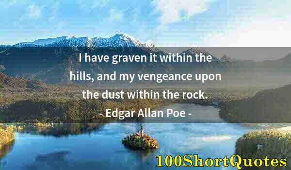 Quote by Albert Einstein: I have graven it within the hills, and my vengeance upon the dust within the rock.