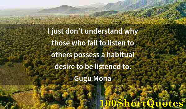 Quote by Albert Einstein: I just don't understand why those who fail to listen to others possess a habitual desire to be liste...