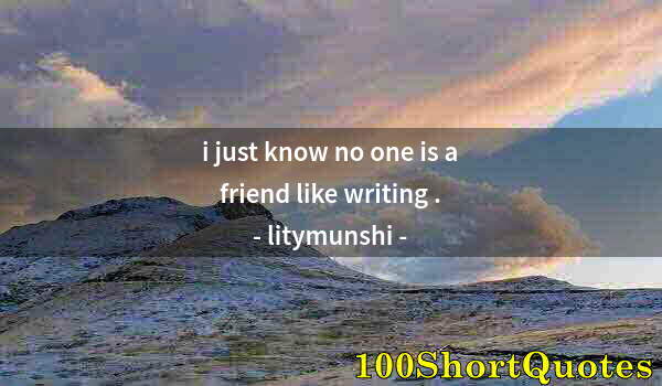 Quote by Albert Einstein: i just know no one is a friend like writing .