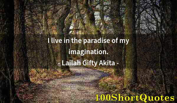 Quote by Albert Einstein: I live in the paradise of my imagination.