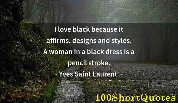 Quote by Albert Einstein: I love black because it affirms, designs and styles. A woman in a black dress is a pencil stroke.