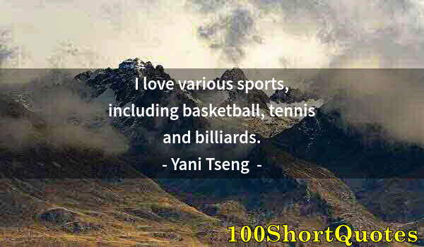 Quote by Albert Einstein: I love various sports, including basketball, tennis and billiards.