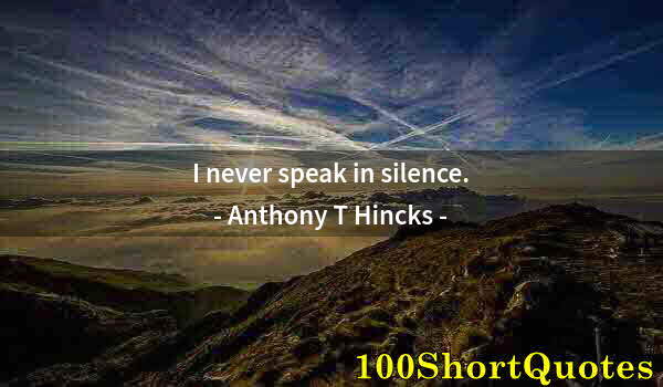 Quote by Albert Einstein: I never speak in silence.