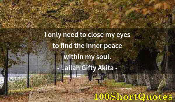 Quote by Albert Einstein: I only need to close my eyes to find the inner peace within my soul.