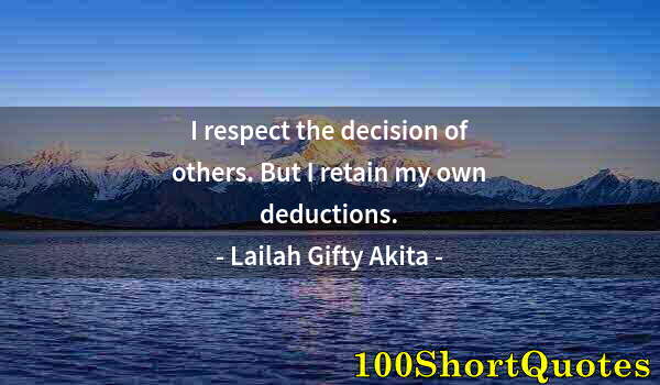 Quote by Albert Einstein: I respect the decision of others. But I retain my own deductions.