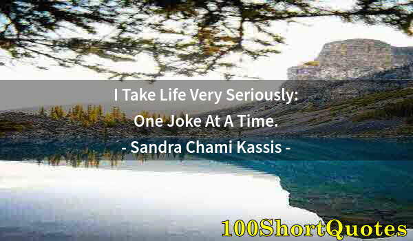 Quote by Albert Einstein: I Take Life Very Seriously: One Joke At A Time.