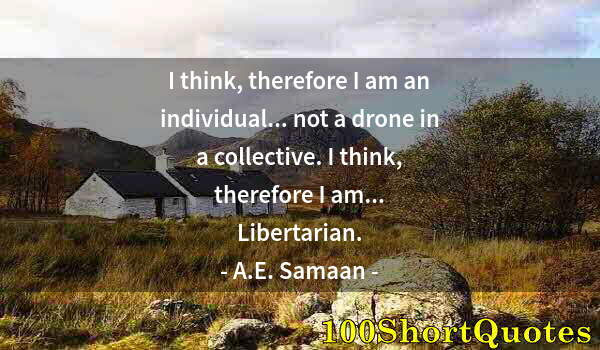 Quote by Albert Einstein: I think, therefore I am an individual... not a drone in a collective. I think, therefore I am... Lib...