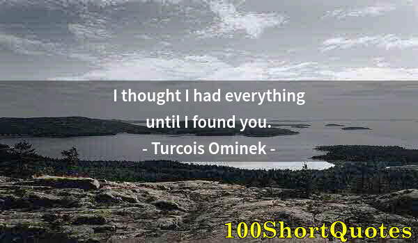 Quote by Albert Einstein: I thought I had everything until I found you.