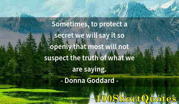 Quote by Albert Einstein: Sometimes, to protect a secret we will say it so openly that most will not suspect the truth of what...