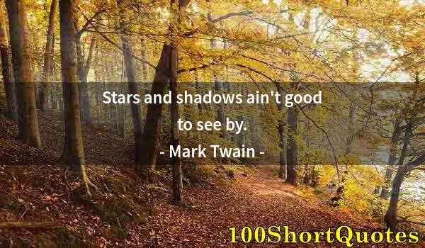 Quote by Albert Einstein: Stars and shadows ain't good to see by.